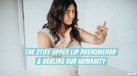 The Stiff Upper Lip Phenomenon & Healing Our Humanity - Irene Lyon